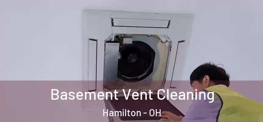  Basement Vent Cleaning Hamilton - OH