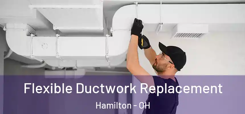  Flexible Ductwork Replacement Hamilton - OH