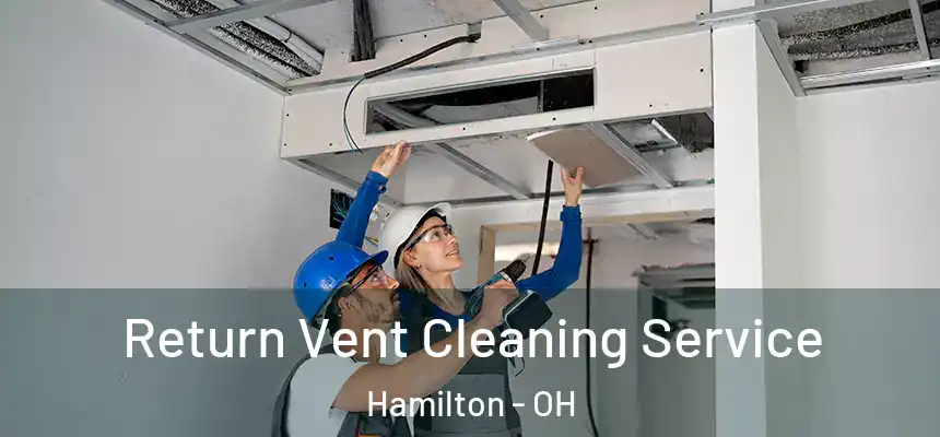 Return Vent Cleaning Service Hamilton - OH